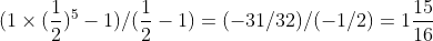 (1\times(\frac{1}{2})^5-1)/(\frac{1}{2}-1)=(-31/32)/(-1/2)=1\frac{15}{16} 