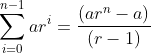 \sum^{n-1}_{i=0}ar^i=\frac{(ar^n-a)}{(r-1)}