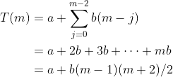 \begin{align*}T(m)&=a+\sum^{m-2}_{j=0}b(m-j)\\&=a+2b+3b+\dots+mb\\&=a+b(m-1)(m+2)/2\end{align*}