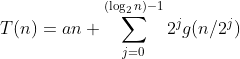 T(n)=an+\sum^{(\log_2n)-1}_{j=0}2^jg(n/2^j)