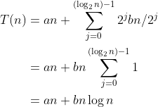 \begin{align*}T(n)&=an+\sum^{(\log_2n)-1}_{j=0}2^jbn/2^j\\&=an+bn\sum^{(\log_2n)-1}_{j=0}1\\&=an+bn\log{n}\end{align*}