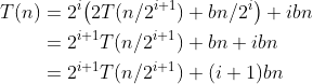 \begin{align*}T(n)&=2^i\bigl(2T(n/2^{i+1})+bn/2^i\bigr)+ibn\\&=2^{i+1}T(n/2^{i+1})+bn+ibn\\&=2^{i+1}T(n/2^{i+1})+(i+1)bn\end{align*}
