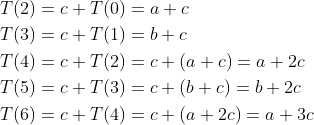 \begin{align*}&T(2)=c+T(0)=a+c\\&T(3)=c+T(1)=b+c\\&T(4)=c+T(2)=c+(a+c)=a+2c\\&T(5)=c+T(3)=c+(b+c)=b+2c\\&T(6)=c+T(4)=c+(a+2c)=a+3c\end{align*}