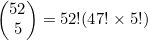 \begin{pmatrix}52\\5\end{pmatrix}=52!(47!\times5!)