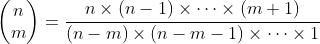 \begin{pmatrix}n\\m\end{pmatrix}=\frac{n\times(n-1)\times\cdots\times(m+1)}{(n-m)\times(n-m-1)\times\cdots\times1}