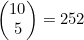 \begin{pmatrix}10\\5\end{pmatrix}=252