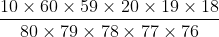 \frac{10\times60\times59\times20\times19\times18}{80\times79\times78\times77\times76}