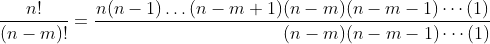 \frac{n!}{(n-m)!}=\frac{n(n-1)\dots(n-m+1)(n-m)(n-m-1)\cdots(1)}{\qquad\qquad\qquad\qquad\qquad\enskip(n-m)(n-m-1)\cdots(1)}