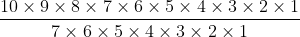 \frac{10\times9\times8\times7\times6\times5\times4\times3\times2\times1}{7\times6\times5\times4\times3\times2\times1}