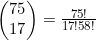 \begin{pmatrix}75\\17\end{pmatrix}=\frac{75!}{17!58!}