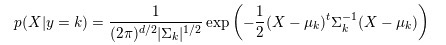 p(X | y=k) = \frac{1}{(2\pi)n |\Sigma_k|{1/2}}\exp\left(-\frac{1}{2} (X-\mu_k)t \Sigma_k{-1} (X-\mu_k)\right)