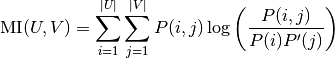 \text{MI}(U, V) = \sum_{i=1}{|U|}\sum_{j=1}{|V|}P(i, j)\log\left(\frac{P(i,j)}{P(i)P'(j)}\right)