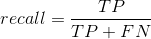 recall = frac{TP}{TP + FN}