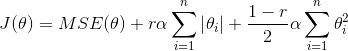 J(theta)=MSE(theta)+ralphasumlimits_{i=1}nleft|theta_i right|+frac{1-r}{2}alphasumlimits_{i=1}ntheta_i^2