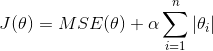 J(theta)=MSE(theta)+alphasumlimits_{i=1}^nleft|theta_i right|