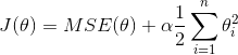 J(theta)=MSE(theta)+alphafrac{1}{2}sumlimits_{i=1}ntheta_i2