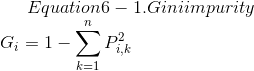 Equation 6-1. Gini impurity\\ G_i = 1 - \sum {k=1}^{n}P{i, k}^2