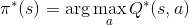 pi  * (s) =arg max_a Q*(s, a)