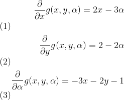 begin{align}frac{partial}{partial x}g(x, y, alpha) = 2x - 3alpha \ frac{partial}{partial y}g(x, y, alpha) = 2 - 2alpha \ frac{partial}{partial alpha}g(x, y, alpha) = -3x - 2y - 1 end{align}
