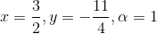 x = frac{3}{2}, y=-frac{11}{4}, alpha=1